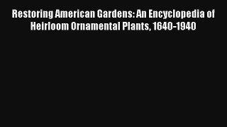 Read Restoring American Gardens: An Encyclopedia of Heirloom Ornamental Plants 1640-1940 Book