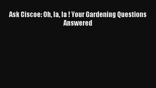 Read Ask Ciscoe: Oh la la ! Your Gardening Questions Answered Book Download Free