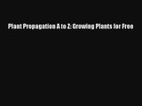 Read Plant Propagation A to Z: Growing Plants for Free Book Download Free