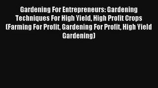 Read Gardening For Entrepreneurs: Gardening Techniques For High Yield High Profit Crops (Farming