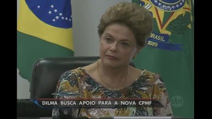 Dilma Rousseff busca apoio para a nova CPMF