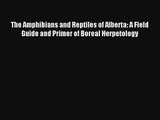 The Amphibians and Reptiles of Alberta: A Field Guide and Primer of Boreal Herpetology Read