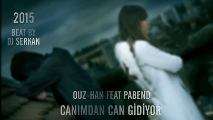 Ouz-Han & Pabend - Canımdan Can Gidiyor  2015 (DjSerkan)