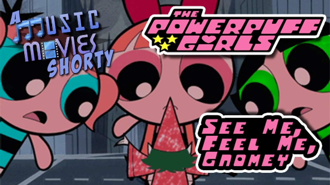Music Movies Shorty - The Powerpuff Girls: See Me, Feel Me, Gnomey