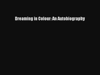 Dreaming in Colour: An Autobiography Livre Télécharger Gratuit PDF