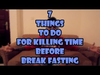 7 Things To Do for Killing Time Before Break Fasting