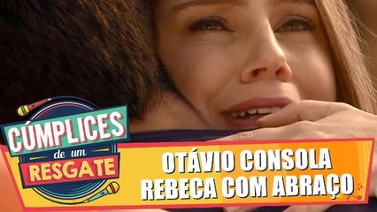 Otávio consola Rebeca com abraço apertado de amor