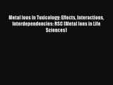 Metal Ions in Toxicology: Effects Interactions Interdependencies: RSC (Metal Ions in Life Sciences)