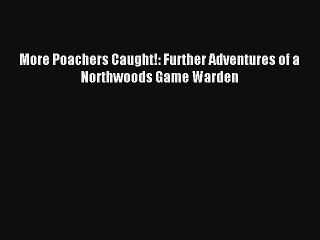 More Poachers Caught!: Further Adventures of a Northwoods Game Warden Read Online Free