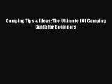 Camping Tips & Ideas: The Ultimate 101 Camping Guide for Beginners Read Download Free