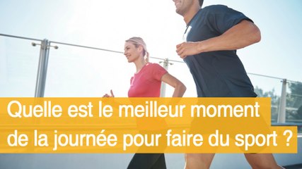 Quel est le meilleur moment de la journée pour faire du sport ?