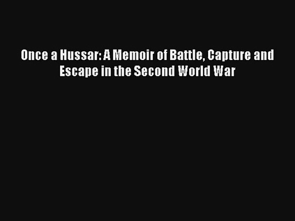 Once a Hussar: A Memoir of Battle Capture and Escape in the Second World War Livre Télécharger