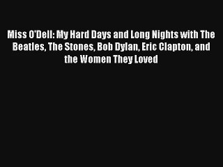 Miss O'Dell: My Hard Days and Long Nights with The Beatles The Stones Bob Dylan Eric Clapton