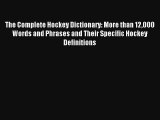 Read The Complete Hockey Dictionary: More than 12000 Words and Phrases and Their Specific Hockey