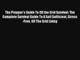 The Prepper's Guide To Off the Grid Survival: The Complete Survival Guide To A Self Sufficient