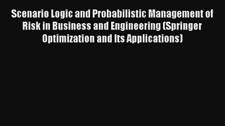 Scenario Logic and Probabilistic Management of Risk in Business and Engineering (Springer Optimization