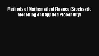 Methods of Mathematical Finance (Stochastic Modelling and Applied Probability) Read Online