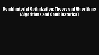 Combinatorial Optimization: Theory and Algorithms (Algorithms and Combinatorics) Read Download