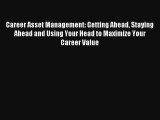 Read Career Asset Management: Getting Ahead Staying Ahead and Using Your Head to Maximize Your