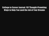 Read College to Career Journal: 101 Thought-Provoking Ways to Help You Land the Job of Your