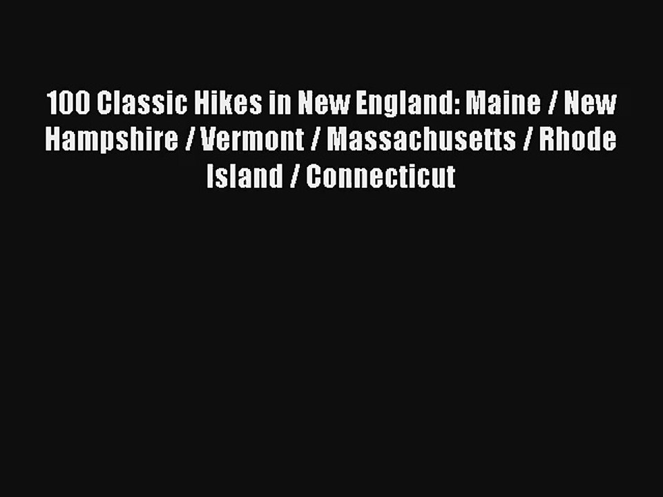 100 Classic Hikes in New England: Maine / New Hampshire / Vermont / Massachusetts / Rhode Island