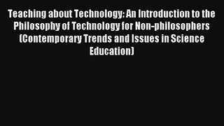 Read Teaching about Technology: An Introduction to the Philosophy of Technology for Non-philosophers