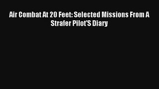 Air Combat At 20 Feet: Selected Missions From A Strafer Pilot'S Diary Livre Télécharger Gratuit