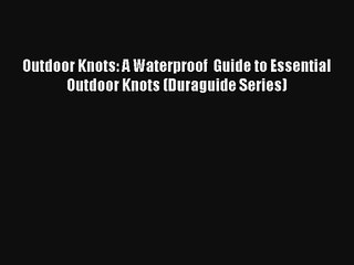 Outdoor Knots: A Waterproof  Guide to Essential Outdoor Knots (Duraguide Series) Read PDF Free