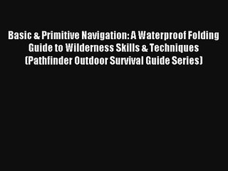 Basic & Primitive Navigation: A Waterproof Folding Guide to Wilderness Skills & Techniques