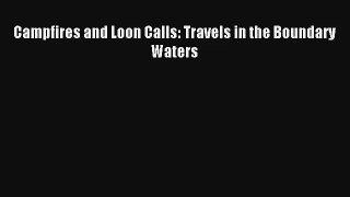 Campfires and Loon Calls: Travels in the Boundary Waters Read Download Free