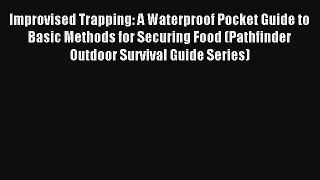 Improvised Trapping: A Waterproof Pocket Guide to Basic Methods for Securing Food (Pathfinder