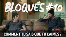 Bloqués #10  - Comment tu sais que tu l'aimes?