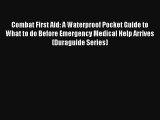 Combat First Aid: A Waterproof Pocket Guide to What to do Before Emergency Medical Help Arrives