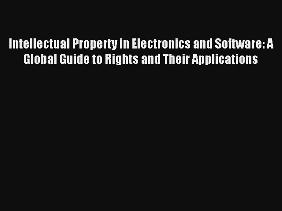 Intellectual Property in Electronics and Software: A Global Guide to Rights and Their Applications