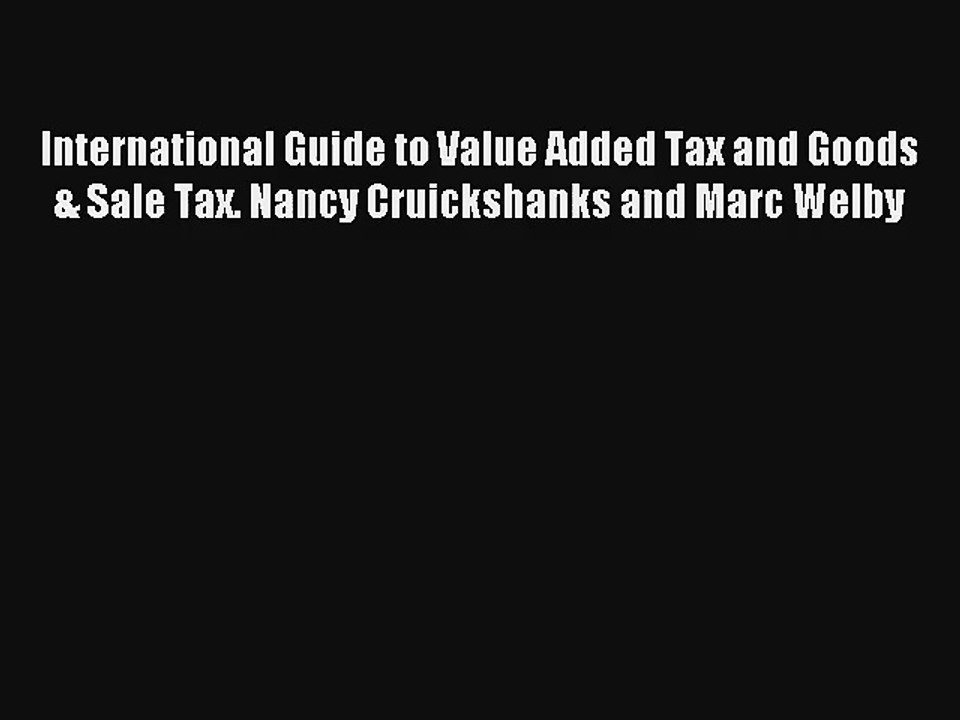 International Guide to Value Added Tax and Goods & Sale Tax. Nancy Cruickshanks and Marc Welby