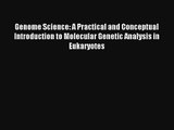 Genome Science: A Practical and Conceptual Introduction to Molecular Genetic Analysis in Eukaryotes