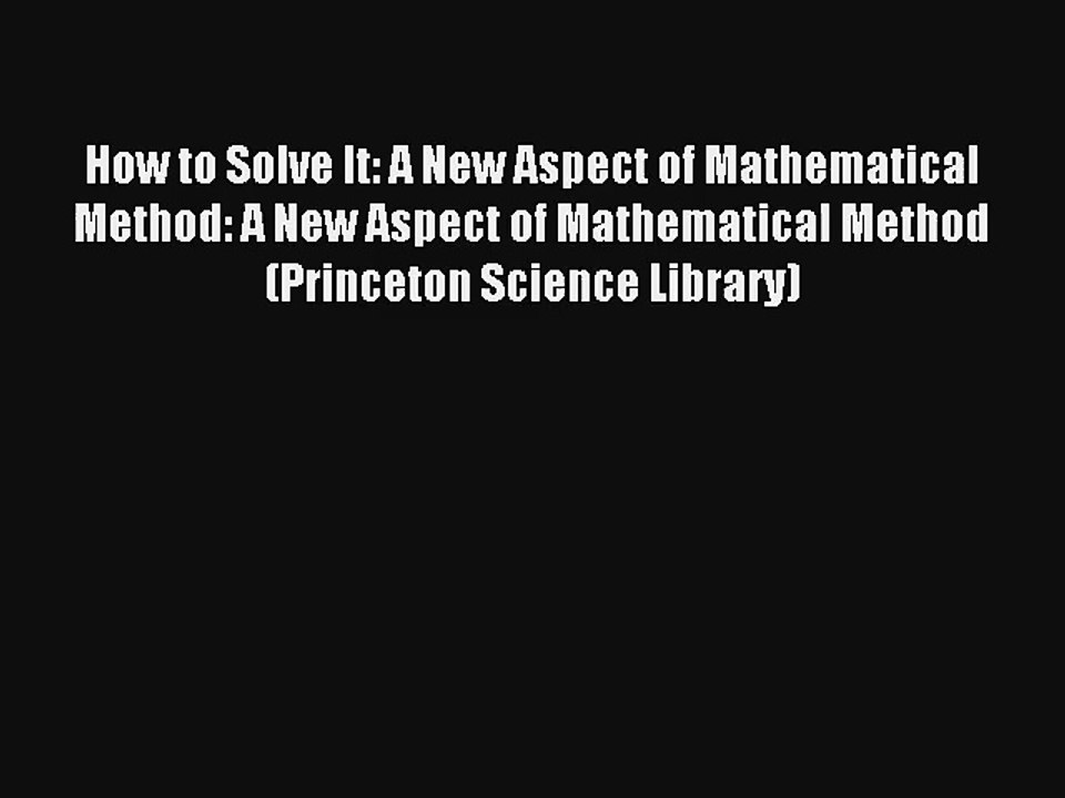 Read How to Solve It: A New Aspect of Mathematical Method: A New Aspect of Mathematical Method