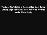 The Geek Dad's Guide to Weekend Fun: Cool Hacks Cutting-Edge Games and More Awesome Projects