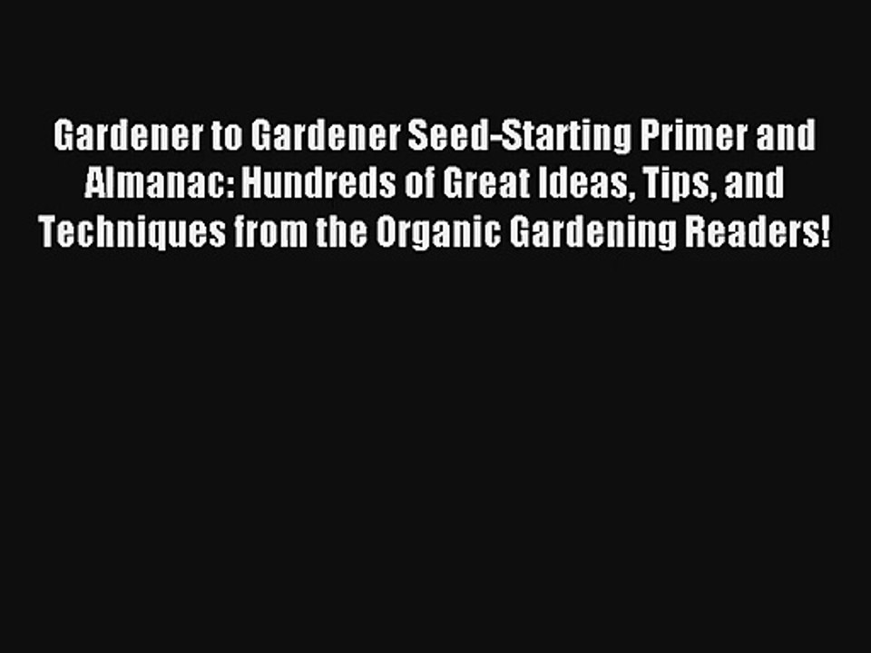 Gardener to Gardener Seed-Starting Primer and Almanac: Hundreds of Great Ideas Tips and Techniques