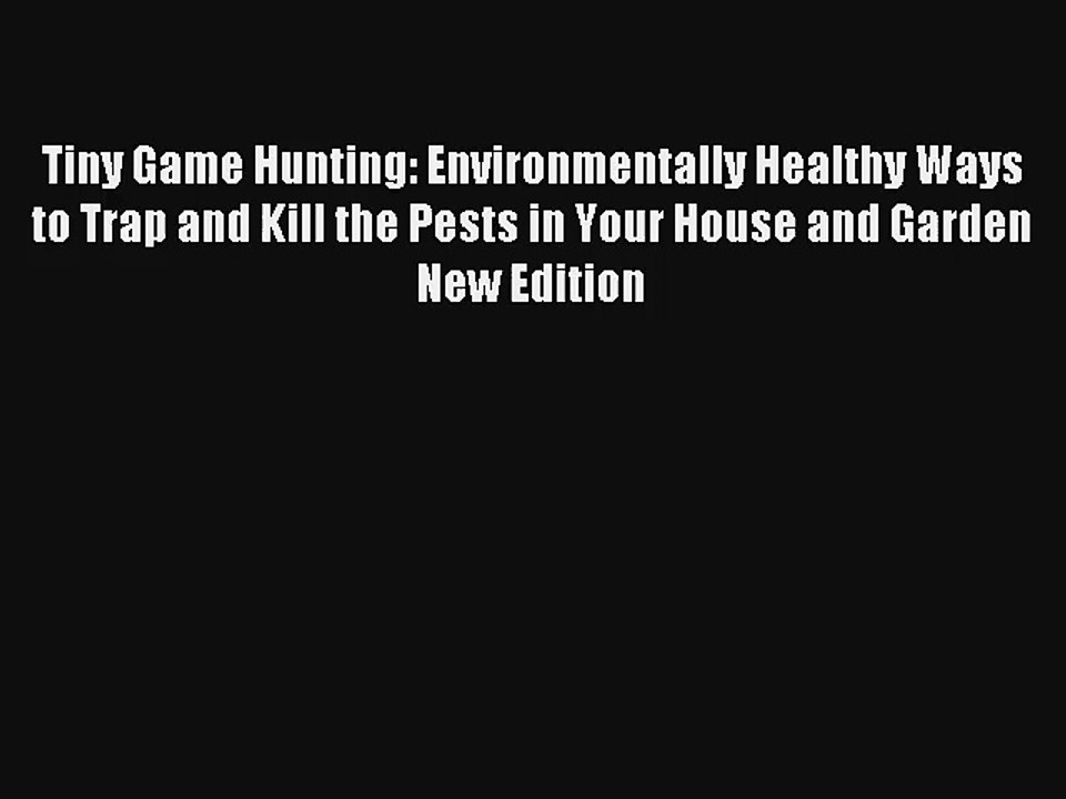 Tiny Game Hunting: Environmentally Healthy Ways to Trap and Kill the Pests in Your House and