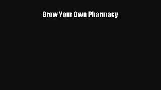 Grow Your Own Pharmacy DOWNLOAD BOOKs