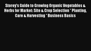 Storey's Guide to Growing Organic Vegetables & Herbs for Market: Site & Crop Selection * Planting