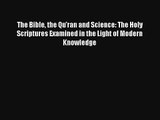 The Bible the Qu'ran and Science: The Holy Scriptures Examined in the Light of Modern Knowledge