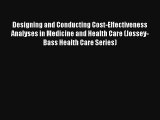 Read Designing and Conducting Cost-Effectiveness Analyses in Medicine and Health Care (Jossey-Bass