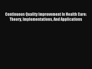 Download Continuous Quality Improvement In Health Care: Theory Implementations And Applications