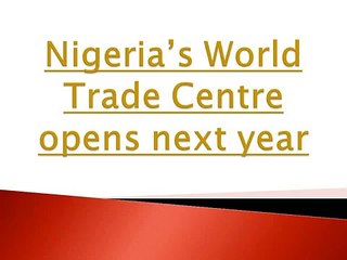 Godwin usiayo - Nigeria’s World Trade Centre opens next year