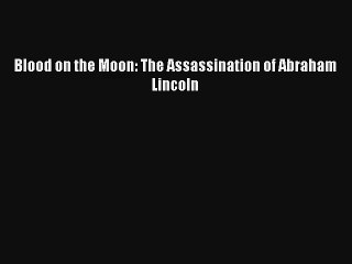 Blood on the Moon: The Assassination of Abraham Lincoln Online