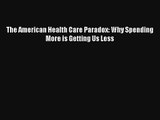 The American Health Care Paradox: Why Spending More is Getting Us Less Donwload