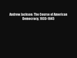 Andrew Jackson: The Course of American Democracy 1833-1845 Donwload