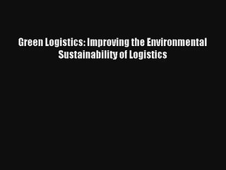 Green Logistics: Improving the Environmental Sustainability of Logistics Livre TǸlǸcharger